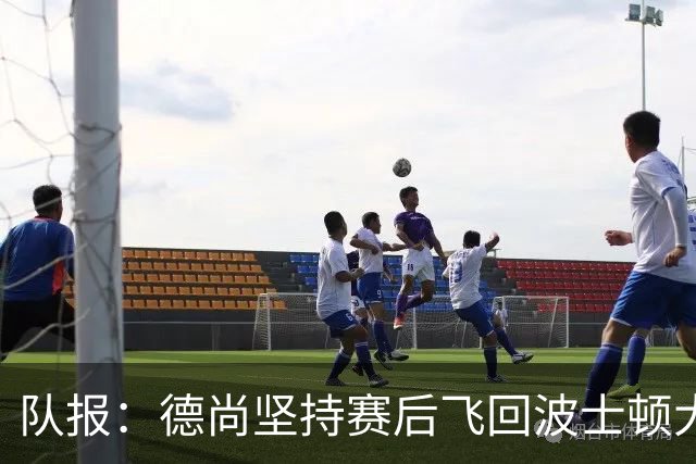 队报：德尚坚持赛后飞回波士顿大本营，法国队训练推迟1小时